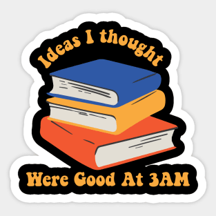 ideas i thought were good at 3 am Sticker